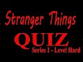 Stranger things Quiz  - SERIES 1    Difficulty level   : Hard.