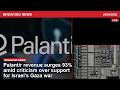 News recap: Palantir revenue surges 93% amid criticism over support for israel’s gaza war