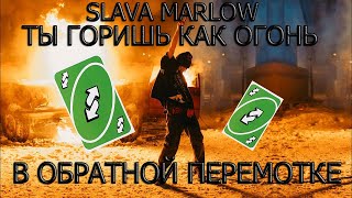 ТЫ ГОРИШЬ КАК ОГОНЬ - SLAVA MARLOW (В ОБРАТНОЙ ПЕРЕМОТКЕ | REVERSE)