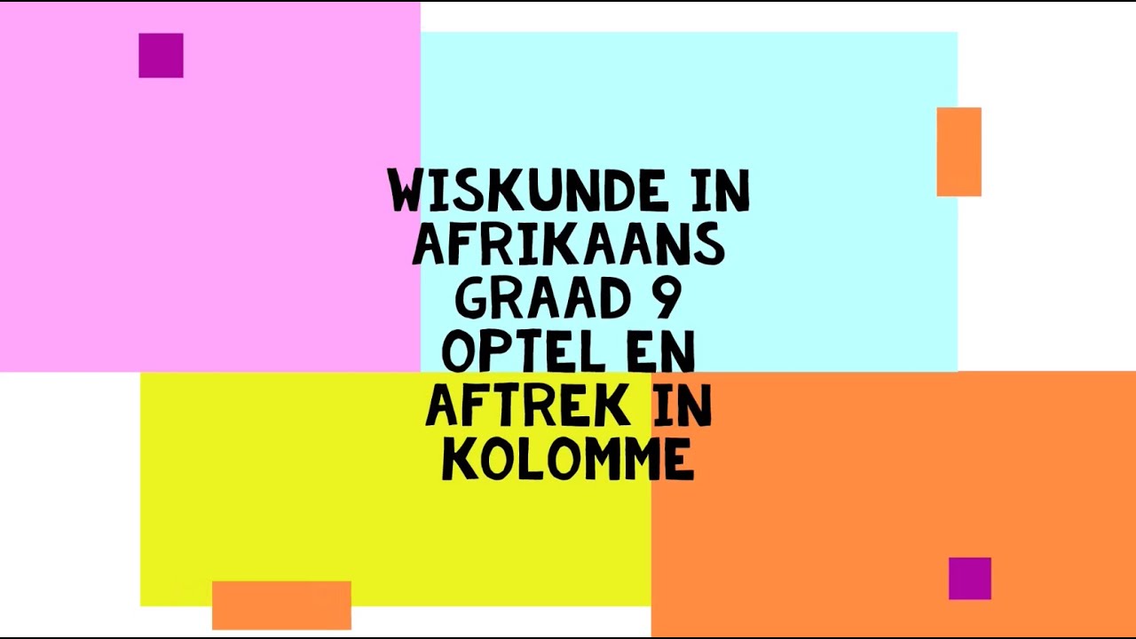 Wiskunde in Afrikaans - Graad 9 - Optel en aftrek in kolomme