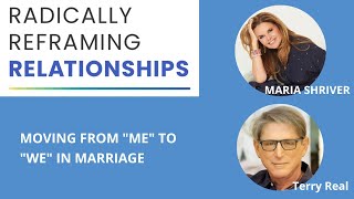 Terry Real & Maria Shriver: Moving from "me" to "we" in marriage | Radically Reframing Relationships