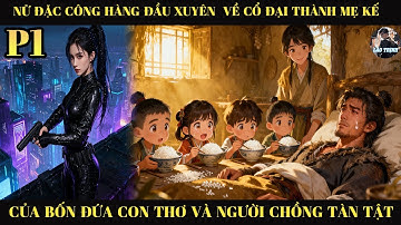 NỮ ĐẶC CÔNG HÀNG ĐẦU XUYÊN VỀ CỔ ĐẠI THÀNH MẸ KẾ CỦA 4 ĐỨA CÒN THƠ VÀ NGƯỜI CHỒNG TÀN TẬT