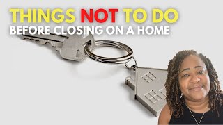 Things Not to Do Before Closing on a Home - Don't Kill Your Deal