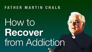 Father Chalk on How to Recover from Addiction (Alcoholics Anonymous)
