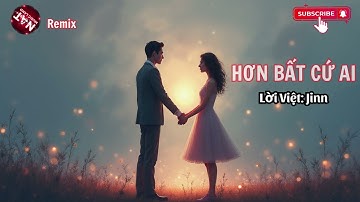 Hơn Bất Cứ Ai | Bạch Nguyệt Quang Và Nốt Chu Sa| Lời Việt: Jinn| NAT Music Land | Remix