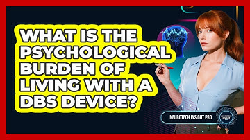 What Is The Psychological Burden Of Living With A DBS Device? - Neurotech Insight Pro