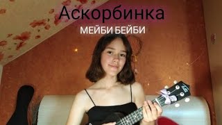 МЕЙБИ БЕЙБИ - Аскорбинка (cover на укулеле🎸)