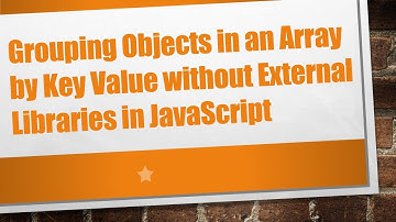Grouping Objects in an Array by Key Value without External Libraries in JavaScript