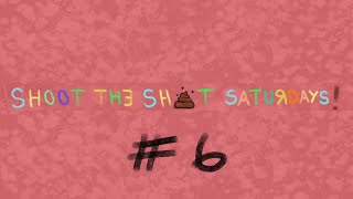 Shoot the S#@t Saturdays: Ep 6