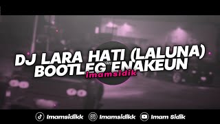 DJ LARA HATI - LALUNA (BOOTLEG) || VIRAL FYP TIKTOK FULL BASS ENAKEUN [IMAMSIDIK] 2023!!