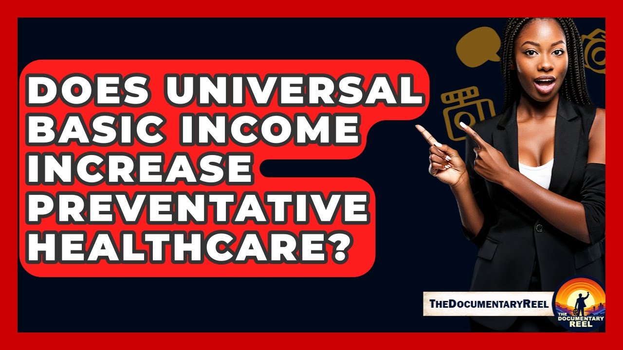 Does Universal Basic Income Increase Preventative Healthcare? - The Documentary Reel