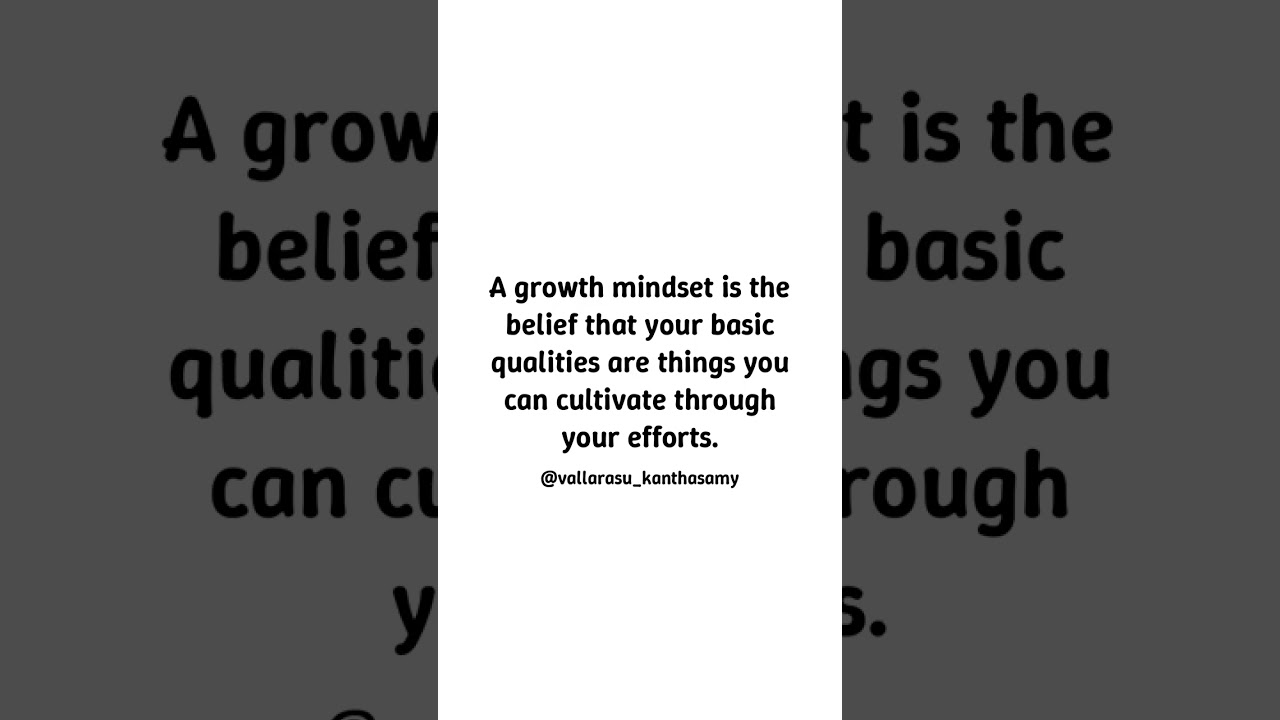 Developing a Growth Mindset - A growth mindset is the belief that your basic qualities are things yo