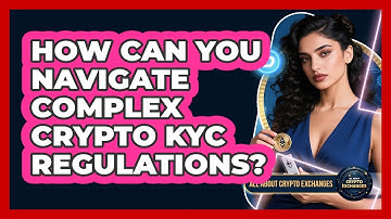 How Can You Navigate Complex Crypto KYC Regulations? - All About Crypto Exchanges