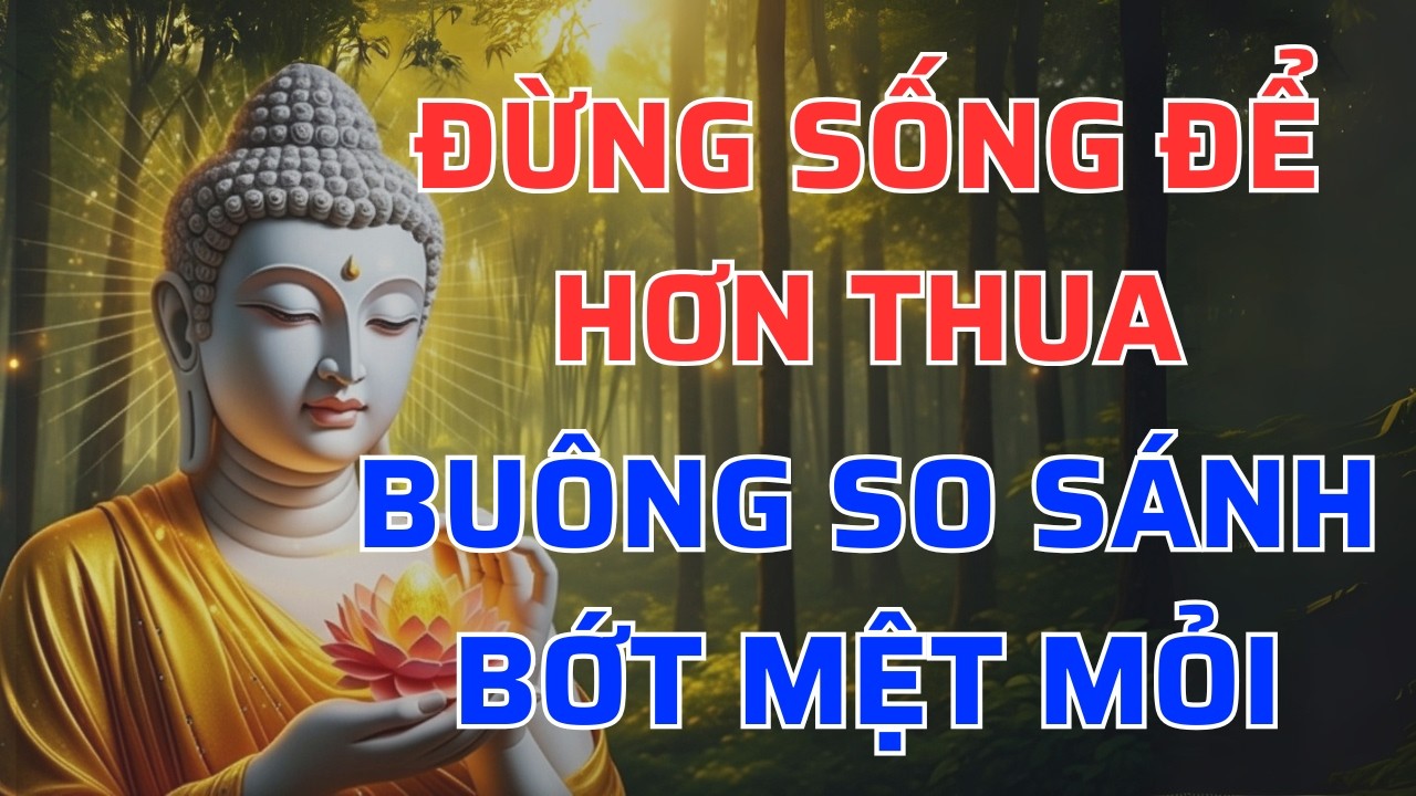 Buông So Sánh Bớt Mệt Mỏi: Bài Học Sâu Sắc Theo Lời Phật Dạy Cho Người Đang Quá Áp Lực Tâm An audio