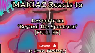 MANIAC Reacts to ItzSpectrum - Beyond the Spectrum [FULL EP REACTION] | GOTTA GET IT!!!
