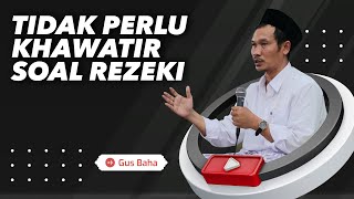 Tidak Perlu Khawatir soal Rezeki - Gus Baha