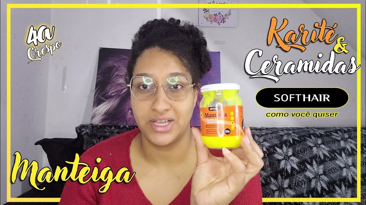 TESTANDO A MANTEIGA DE KARITÉ & CERAMIDAS DA SOFTHAIR NO MEU CABELO CRESPO 4A