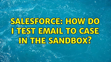 Salesforce: How do I test email to case in the Sandbox? (2 Solutions!!)