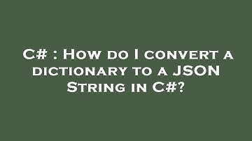 C# : How do I convert a dictionary to a JSON String in C#?