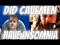 MOM TELLS 25 YEAR OLD SON TO GO TO BED AND DID CAVEMEN HAVE INSOMNIA??