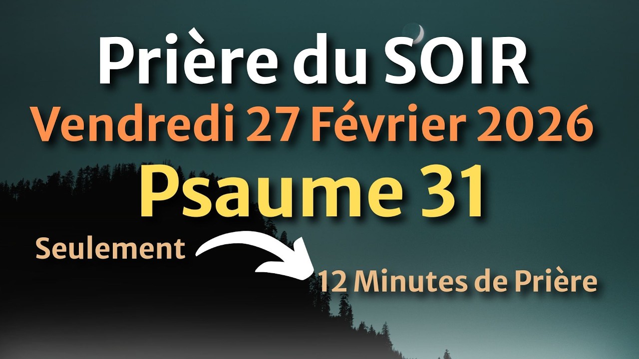 PRIÈRE du SOIR - Vendredi 27 Février 2026 - Évangile et Psaume du Jour - Prière de délivrance