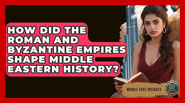 How Did the Roman and Byzantine Empires Shape Middle Eastern History? - Middle East Insights