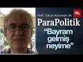 Parapolitik: “Bayram gelmiş neyime” | Yalçın Karatepe değerlendiriyor