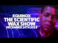 Equinox  the scientific wax show  december 24th 2023