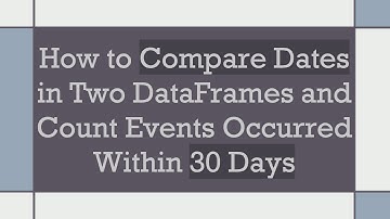 How to Compare Dates in Two DataFrames and Count Events Occurred Within 30 Days