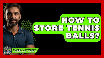 How To Store Tennis Balls? - The Racket Xpert