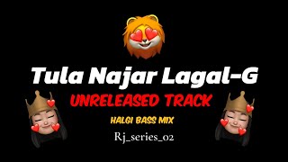 Tula Najar Lagal-G Unreleased Track Halgi B Mix