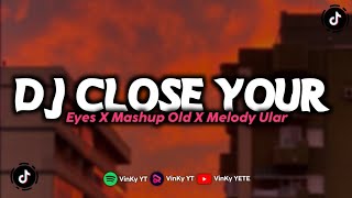 DJ CLOSE YOUR EYES X MASHUP OLD X MELODY ULAR MENGKANE