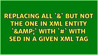 Details Replacing all `&` but not the one in XML entity `&` with `#` with sed in a given XML tag Update
