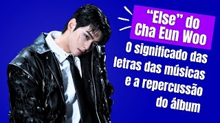 O que Cha Eun Woo quis dizer nas músicas do \