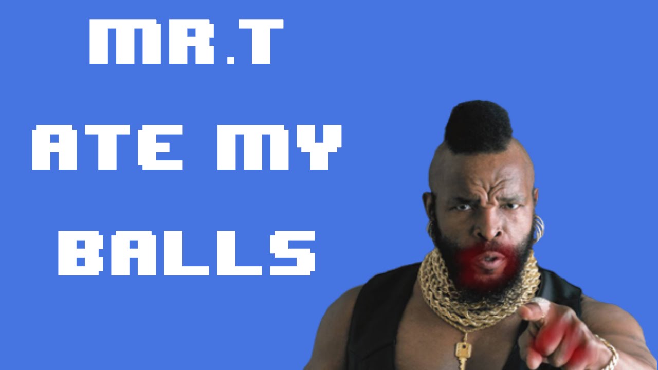 Mr.T Ate My Balls YouTube