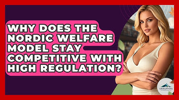 Why Does The Nordic Welfare Model Stay Competitive With High Regulation? - Unmapping Scandinavia