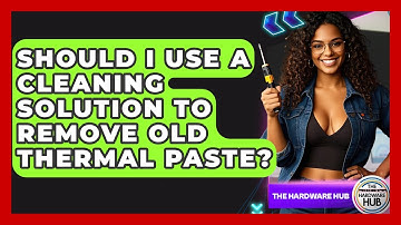Should I Use A Cleaning Solution To Remove Old Thermal Paste? - The Hardware Hub