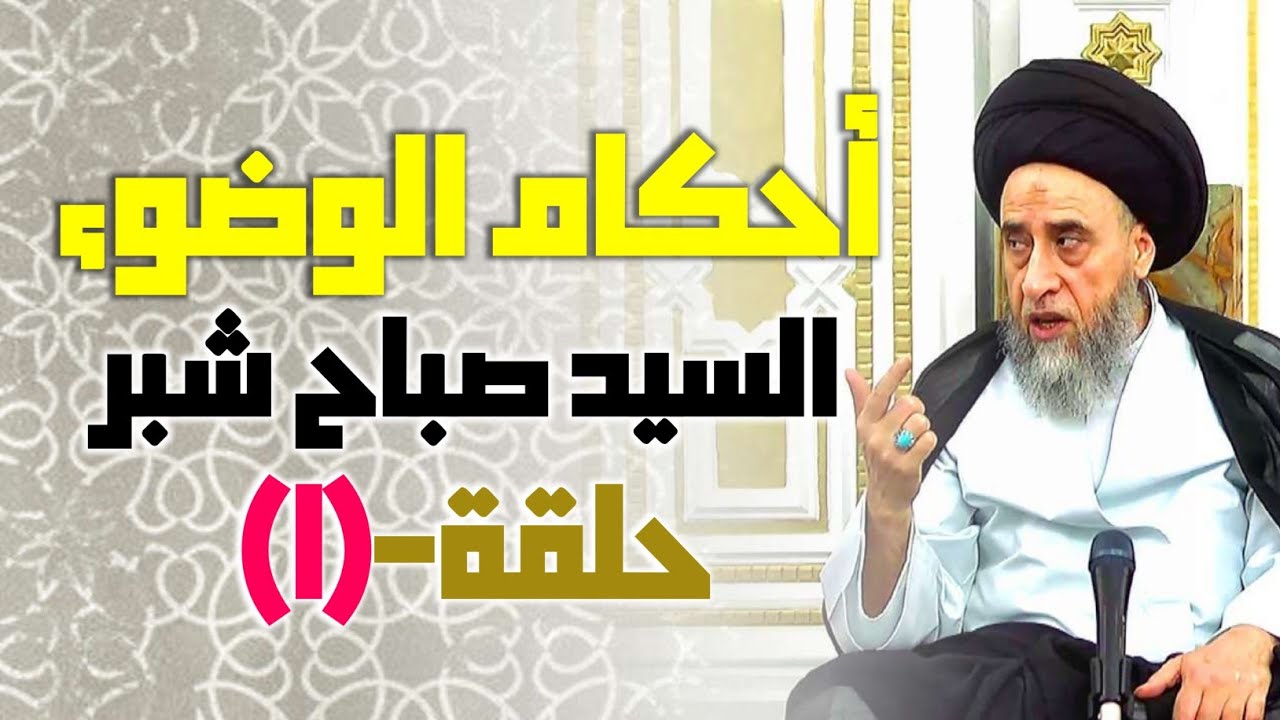 السيد صباح شبر- سلسلة أحكام الوضوء الوضوء #1 . كيفية الوضوء . مستحبات الوضوء . اجزاء الوضوء.