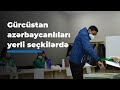 Gürcüstan azərbaycanlıları yerli seçkilərdə
