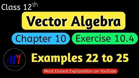 Chapter 10 Exercise 10.4 ( Examples 22 to 25 )  Vector Algebra Class 12 Maths | NCERT Solutions