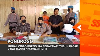 PONOROGO - Modal Video Porno, Ra Gerayangi Tubuh Pacar Yang Masih Dibawah Umur