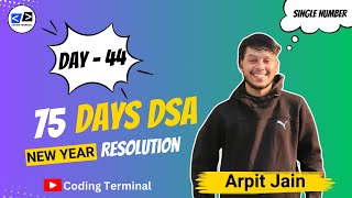 Single Number | Day-44| 75 Days New Year Resolution | DSA Challenge | Coding Terminal | Arpit Jain