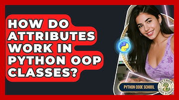 How Do Attributes Work In Python OOP Classes? - Python Code School
