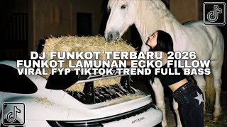 DJ FUNKOT TERBARU 2026 FUNKOT LAMUNAN ECKO FILLOW VIRAL FYP TIKTOK TREND FULL BASS