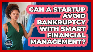 Can A Startup Avoid Bankruptcy With Smart Financial Management? - The Startup Growth Hub
