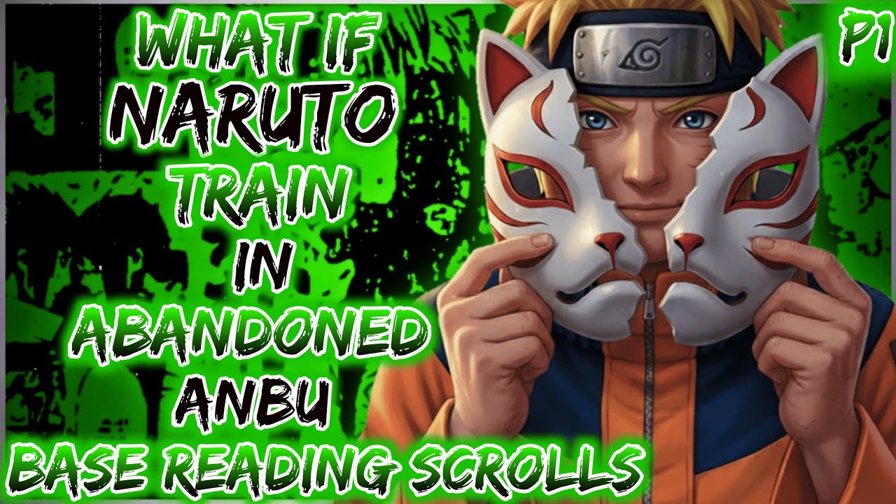 What if Naruto train in abandoned ANBU base, reading secret scrolls Part 1