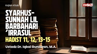 Syarhussunnah Lil Barbahari: Hadist 11, 12, 13-15 - Ustadz Dr. Iqbal Gunawan