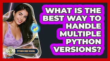 What Is The Best Way To Handle Multiple Python Versions? - Python Code School