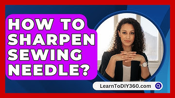 How To Sharpen Sewing Needle? - LearnToDIY360.com
