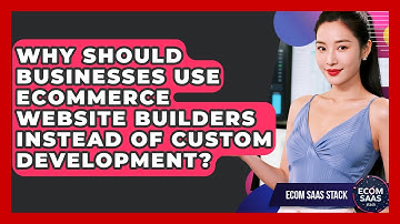 Why Should Businesses Use eCommerce Website Builders Instead of Custom Development?